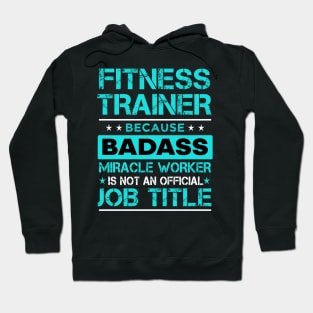 Fitness trainer because badass miracle worker is not an official job tittle Hoodie